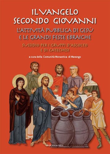 Il Vangelo secondo Giovanni. L'attivit&agrave; pubblica di Ges&ugrave; e le grandi feste ebraiche. Sussidio per i gruppi d'ascolto e di catechesi