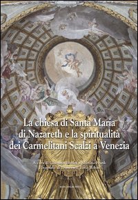 La chiesa di Santa Maria di Nazareth e la spiritualit&agrave; dei Carmelitani Scalzi a Venezia