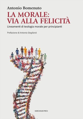 La Morale: via alla felicit&agrave;. Lineamenti di teologia morale per principianti