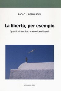 La libert&agrave; per esempio. Questioni mediterranee e idee liberali
