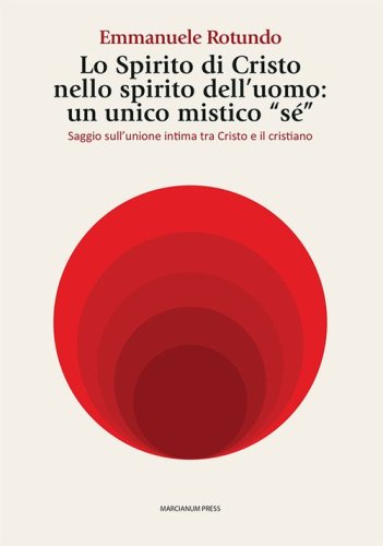 Lo spirito di Cristo nello spirito dell'uomo: un unico mistico &laquo;s&eacute;&raquo;. Saggio sull'unione intima tra Cristo e il cristiano