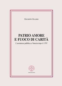 Patrio amore e fuoco di carit&agrave;. L'assistenza pubblica a Venezia dopo il 1797