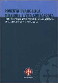 Povert&agrave; evangelica, missione e vita consacrata. I beni temporali negli istituti di vita consacrata e nelle societ&agrave; di vita apostolica - DI VITA CONSACRATA E NELLE SOCIETA' DI VITA APOSTOLICA