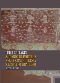 Sant'Ilario di Poitiers nella controversia sul mistero trinitario. Allora e oggi - ALLORA E OGGI