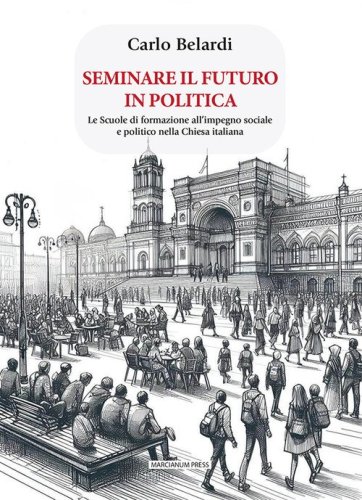 Seminare il futuro in politica. Le scuole di formazione all'impegno sociale e politico nella Chiesa italiana