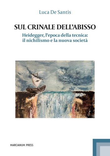 Sul crinale dell'abisso. Heidegger, l'epoca della tecnica: il nichilismo e la nuova societ&agrave;