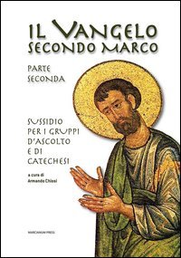 Il Vangelo secondo Marco. Parte seconda. Sussidio per i gruppi d'ascolto e di catechesi - CATECHESI
