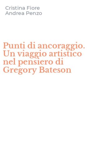 Punti di ancoraggio. Un viaggio artistico nel pensiero di Gregory Bateson