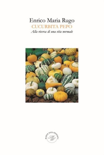 Cucurbita Pepo. Alla ricerca di una vita normale