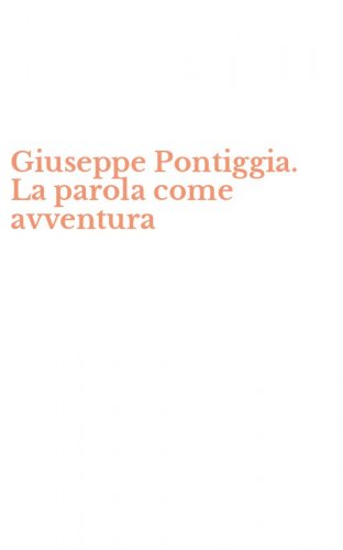 Giuseppe Pontiggia. La parola come avventura