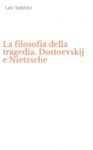 La filosofia della tragedia. Dostoevskij e Nietzsche