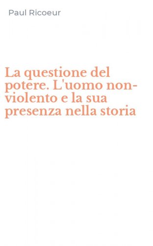 La questione del potere. L'uomo non-violento e la sua presenza nella storia