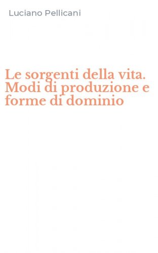 Le sorgenti della vita. Modi di produzione e forme di dominio