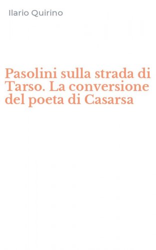 Pasolini sulla strada di Tarso. La conversione del poeta di Casarsa