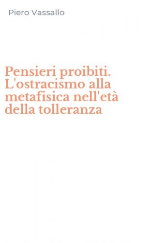 Pensieri proibiti. L'ostracismo alla metafisica nell'et&agrave; della tolleranza