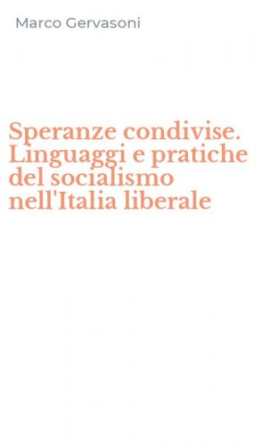 Speranze condivise. Linguaggi e pratiche del socialismo nell'Italia liberale