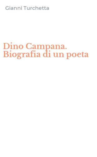 Dino Campana. Biografia di un poeta