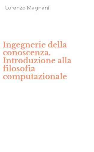 Ingegnerie della conoscenza. Introduzione alla filosofia computazionale