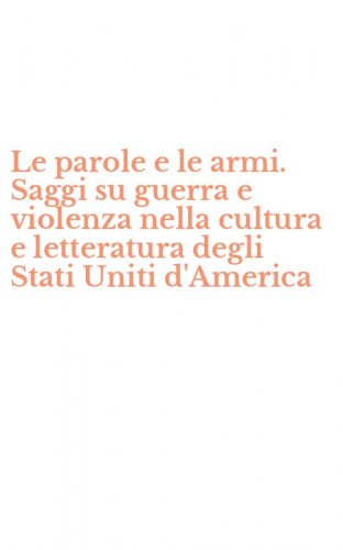 Le parole e le armi. Saggi su guerra e violenza nella cultura e letteratura degli Stati Uniti d'America