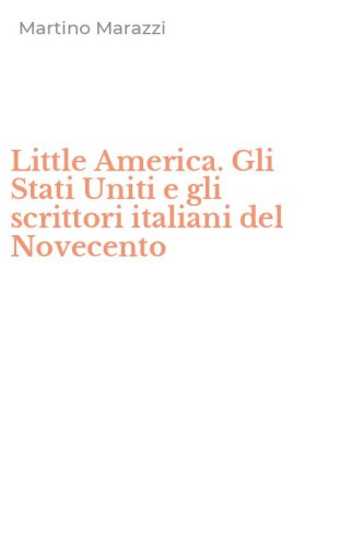 Little America. Gli Stati Uniti e gli scrittori italiani del Novecento