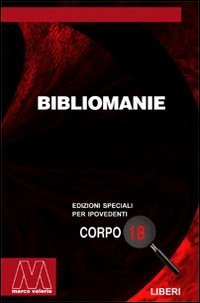 Bibliomanie. Passioni, malattie e dannazioni di chi ama troppo i libri