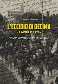 L'eccidio di Decima (5 aprile 1920). &laquo;Niuna esitanza, niuna debolezza&raquo;
