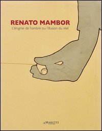 Renato Mambor. L'&eacute;nigme de l'ombre ou l'illusione du r&eacute;el. Ediz. italiana, inglese e francese