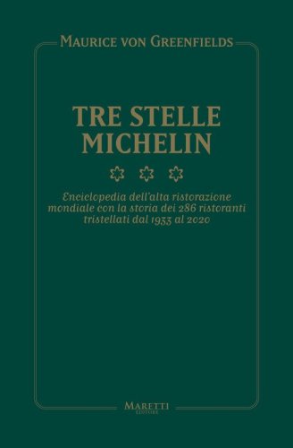 Tre Stelle Michelin. Enciclopedia dell'alta ristorazione mondiale con la storia dei 286 ristoranti tristellati dal 1933 al 2020
