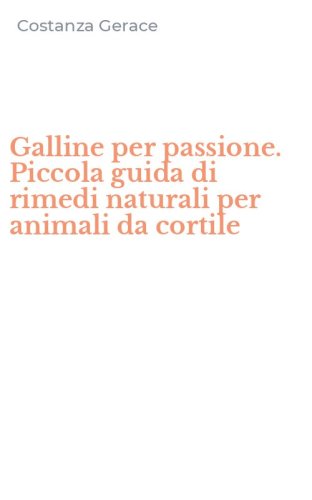 Galline per passione. Piccola guida di rimedi naturali per animali da cortile