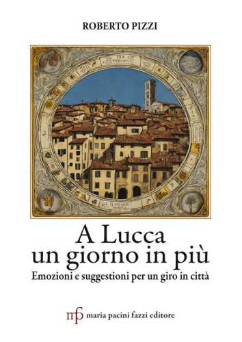 A Lucca un giorno in pi&ugrave;. Emozioni e suggestioni per un giro in citt&agrave;