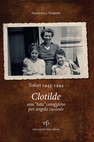 Clotilde una &laquo;tata&raquo; coraggiosa per angelo custode. Tofori 1943-1944.