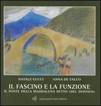 Il fascino e la funzione. Il ponte della Maddalena detto &laquo;del diavolo&raquo;