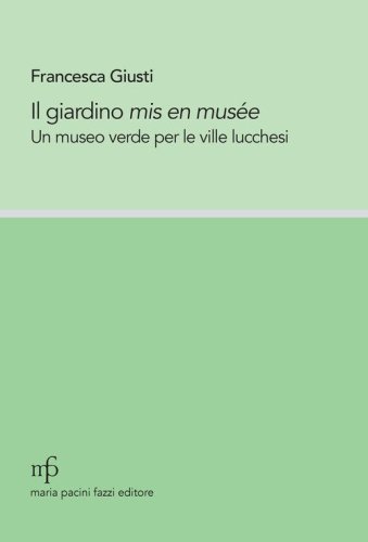 Il giardino mis en mus&eacute;e. Un museo verde per le ville lucchesi