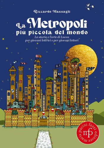 La metropoli pi&ugrave; piccola del mondo. La storia e l'arte di Lucca per giovani lettrici e per giovani lettori