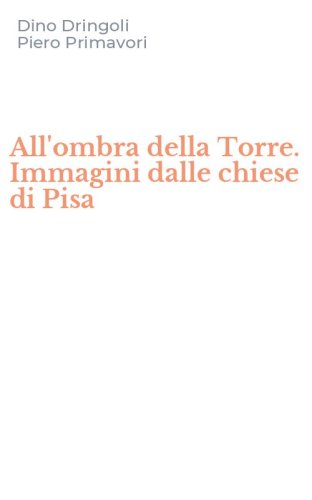 All'ombra della Torre. Immagini dalle chiese di Pisa