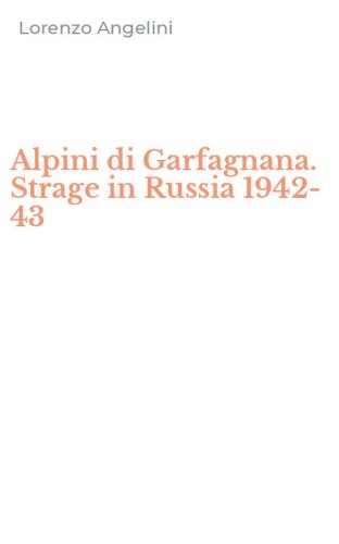 Alpini di Garfagnana. Strage in Russia 1942-43