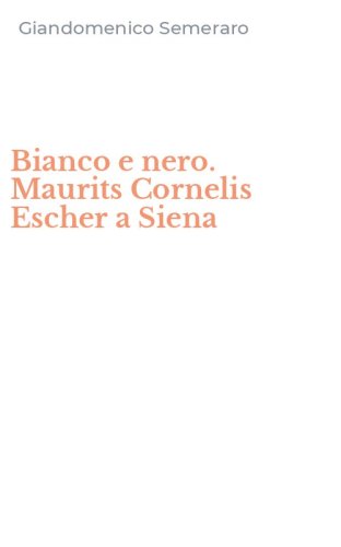 Bianco e nero. Maurits Cornelis Escher a Siena