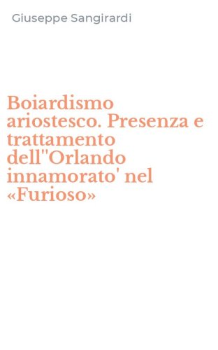 Boiardismo ariostesco. Presenza e trattamento dell''Orlando innamorato' nel &laquo;Furioso&raquo;