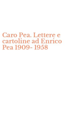 Caro Pea. Lettere e cartoline ad Enrico Pea 1909-1958