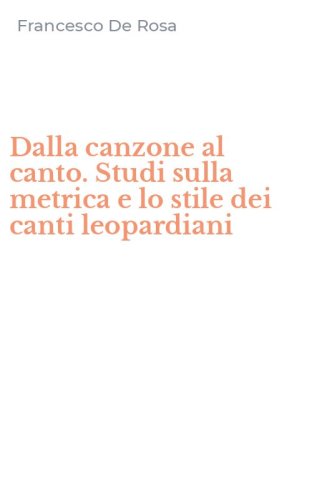 Dalla canzone al canto. Studi sulla metrica e lo stile dei canti leopardiani