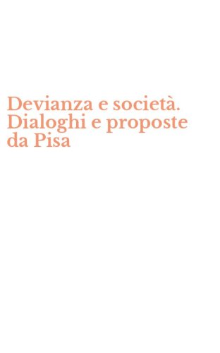 Devianza e societ&agrave;. Dialoghi e proposte da Pisa