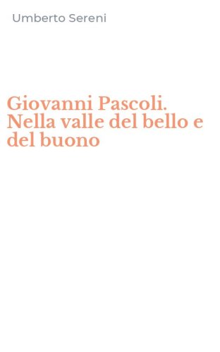 Giovanni Pascoli. Nella valle del bello e del buono
