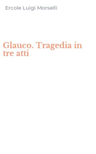 Glauco. Tragedia in tre atti