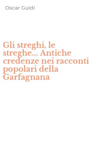 Gli streghi, le streghe... Antiche credenze nei racconti popolari della Garfagnana