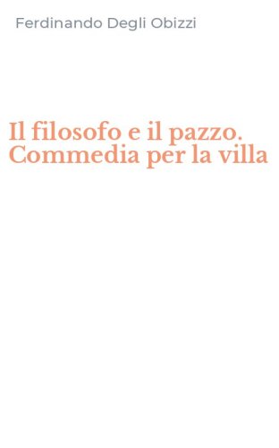 Il filosofo e il pazzo. Commedia per la villa