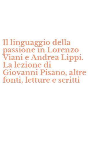 Il linguaggio della passione in Lorenzo Viani e Andrea Lippi. La lezione di Giovanni Pisano, altre fonti, letture e scritti