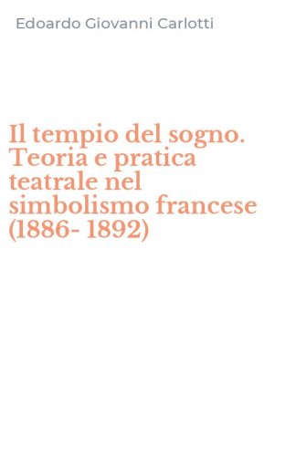 Il tempio del sogno. Teoria e pratica teatrale nel simbolismo francese (1886-1892)