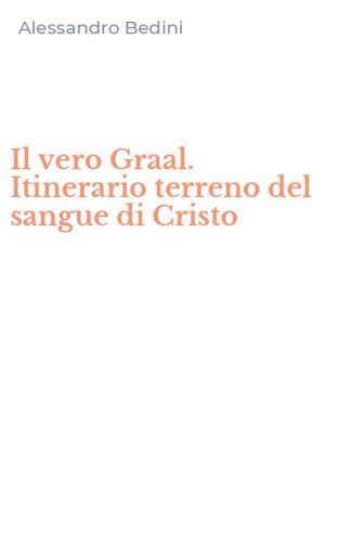 Il vero Graal. Itinerario terreno del sangue di Cristo