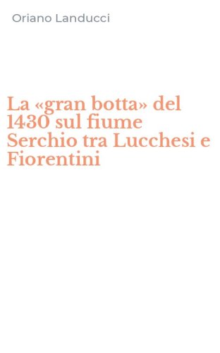 La &laquo;gran botta&raquo; del 1430 sul fiume Serchio tra Lucchesi e Fiorentini