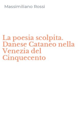 La poesia scolpita. Danese Cataneo nella Venezia del Cinquecento
